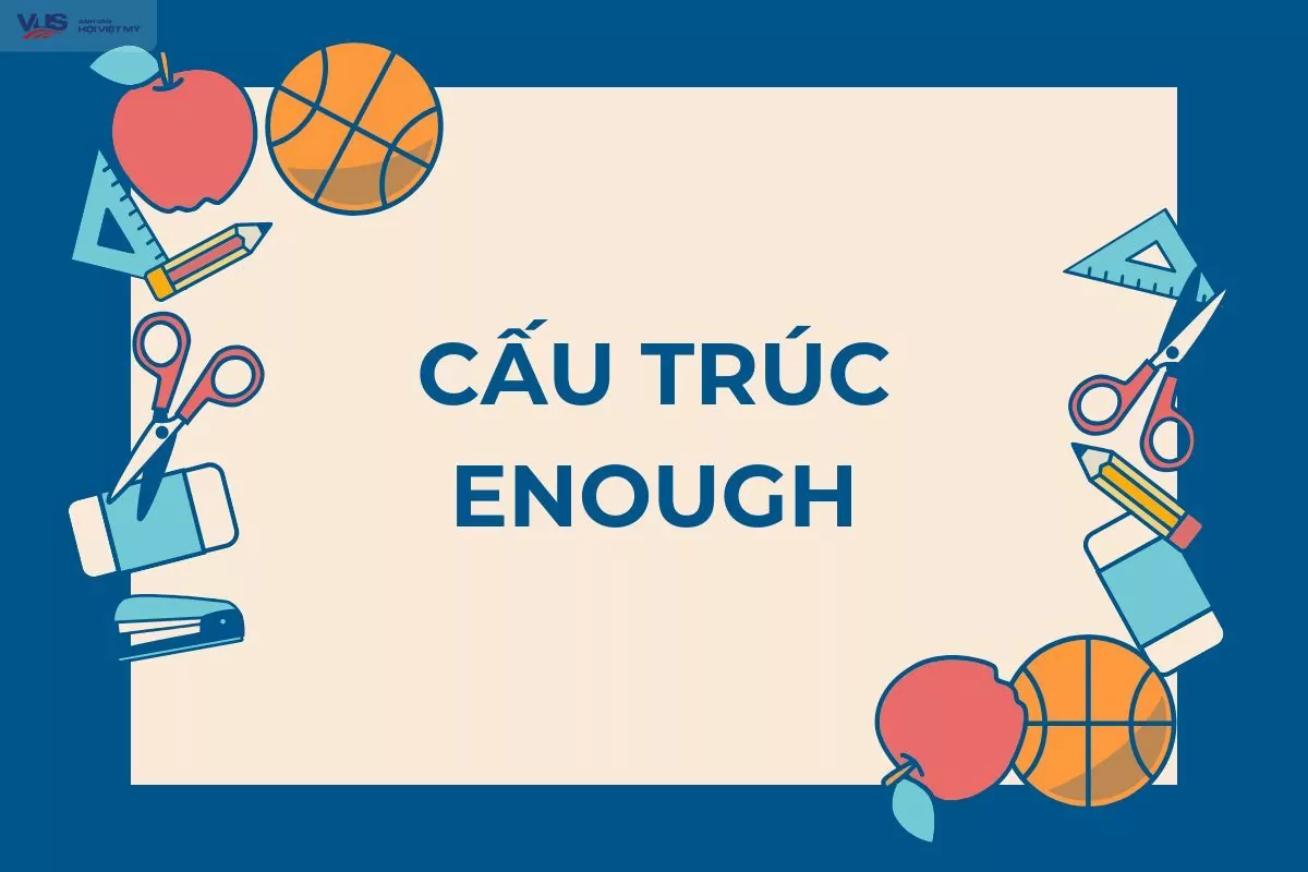 Cấu trúc enough: Công thức, ngữ cảnh sử dụng và bài tập