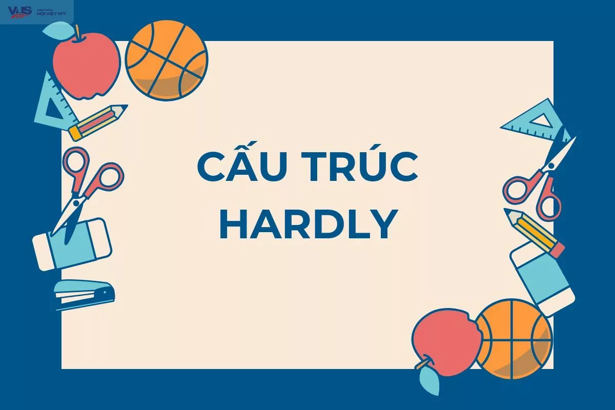 Cấu trúc hardly: Cách dùng, Các cấu trúc đồng nghĩa và bài tập thực hành