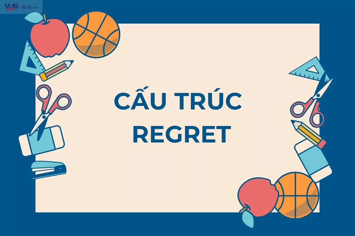 Cấu trúc regret: Ý nghĩa, cách dùng, ví dụ và bài tập vận dụng